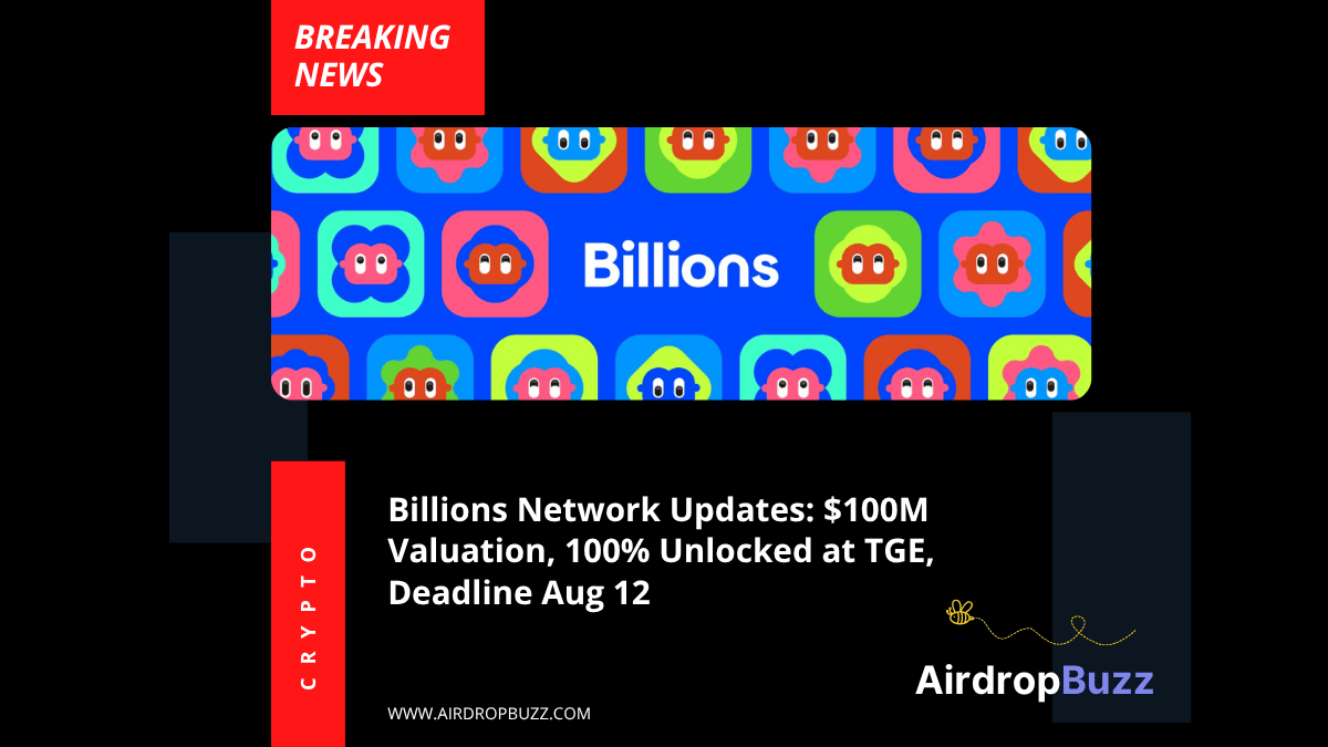 Billions Network Updates Terms: $100M Valuation & 100% Unlocked at TGE — Deadline Extended to Aug 12